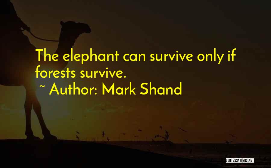 Mark Shand Quotes: The Elephant Can Survive Only If Forests Survive.