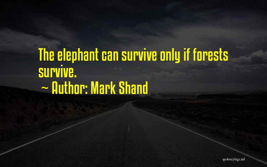 Mark Shand Quotes: The Elephant Can Survive Only If Forests Survive.