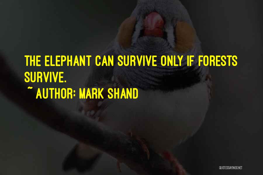 Mark Shand Quotes: The Elephant Can Survive Only If Forests Survive.