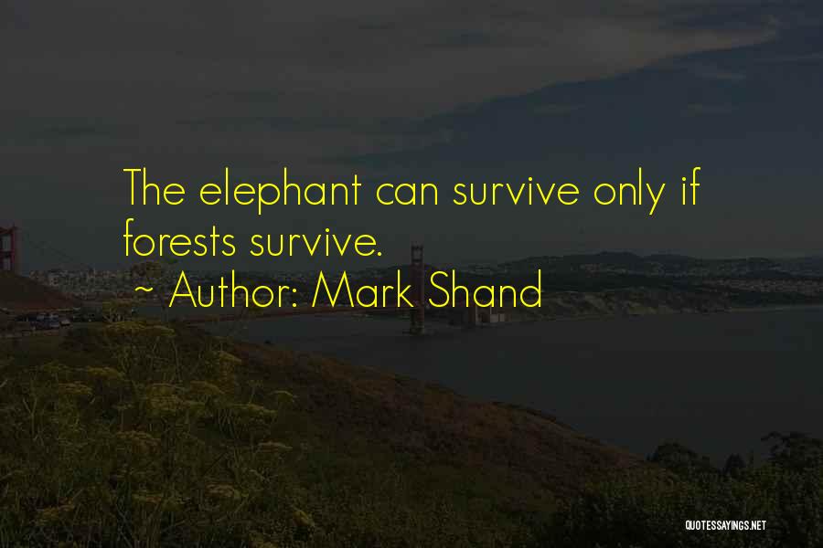 Mark Shand Quotes: The Elephant Can Survive Only If Forests Survive.