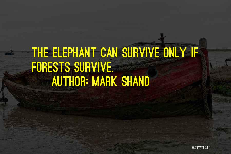 Mark Shand Quotes: The Elephant Can Survive Only If Forests Survive.