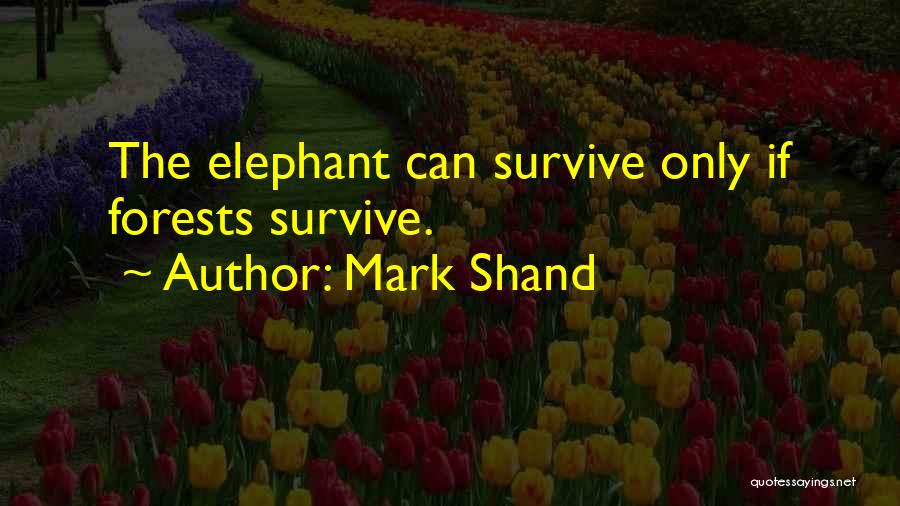 Mark Shand Quotes: The Elephant Can Survive Only If Forests Survive.