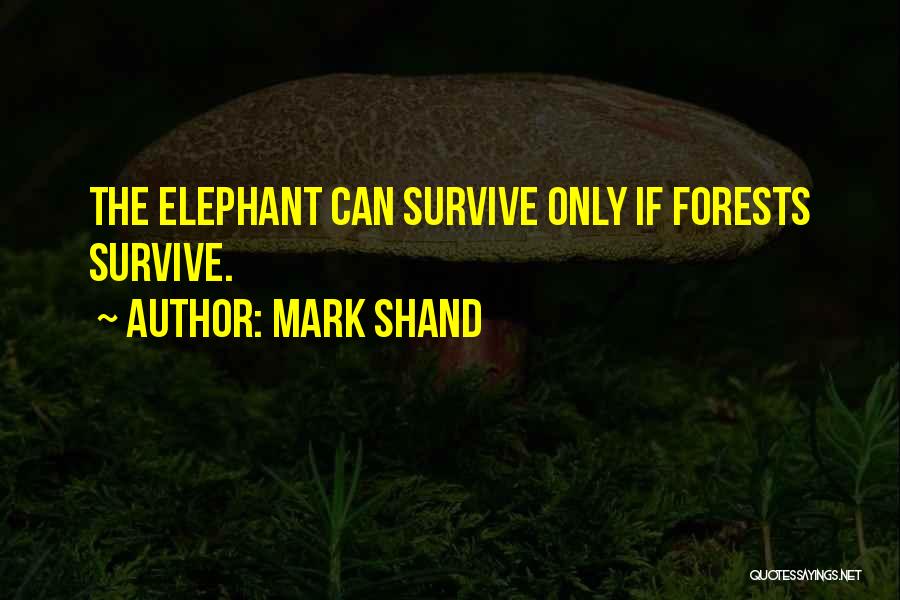 Mark Shand Quotes: The Elephant Can Survive Only If Forests Survive.