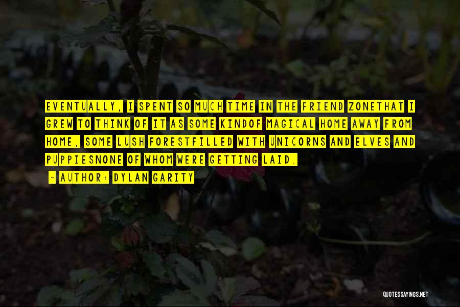 Dylan Garity Quotes: Eventually, I Spent So Much Time In The Friend Zonethat I Grew To Think Of It As Some Kindof Magical