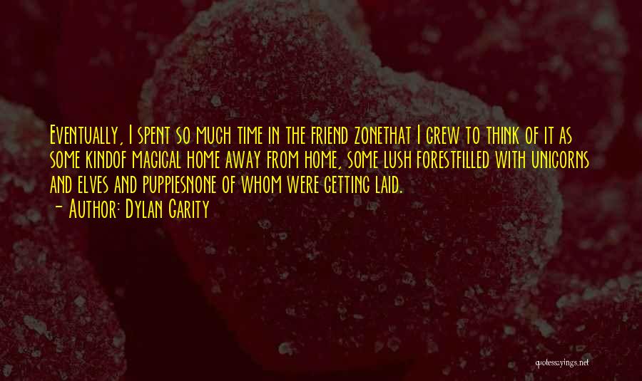 Dylan Garity Quotes: Eventually, I Spent So Much Time In The Friend Zonethat I Grew To Think Of It As Some Kindof Magical