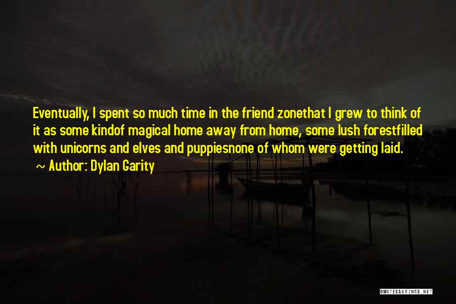 Dylan Garity Quotes: Eventually, I Spent So Much Time In The Friend Zonethat I Grew To Think Of It As Some Kindof Magical