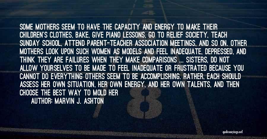 Marvin J. Ashton Quotes: Some Mothers Seem To Have The Capacity And Energy To Make Their Children's Clothes, Bake, Give Piano Lessons, Go To