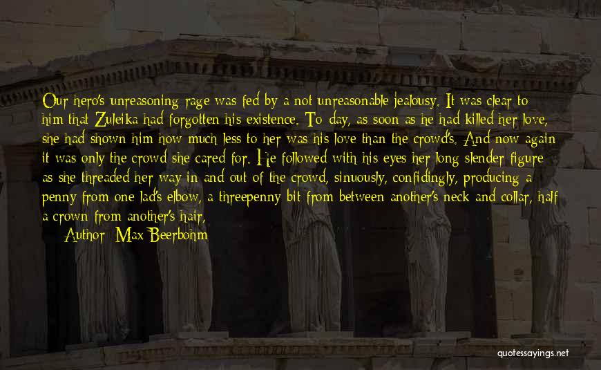 Max Beerbohm Quotes: Our Hero's Unreasoning Rage Was Fed By A Not Unreasonable Jealousy. It Was Clear To Him That Zuleika Had Forgotten