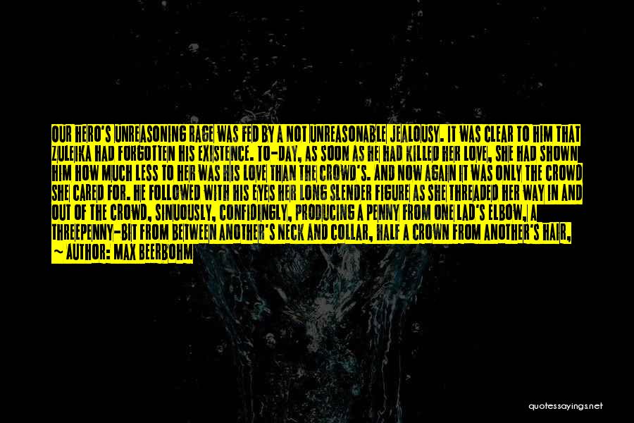 Max Beerbohm Quotes: Our Hero's Unreasoning Rage Was Fed By A Not Unreasonable Jealousy. It Was Clear To Him That Zuleika Had Forgotten