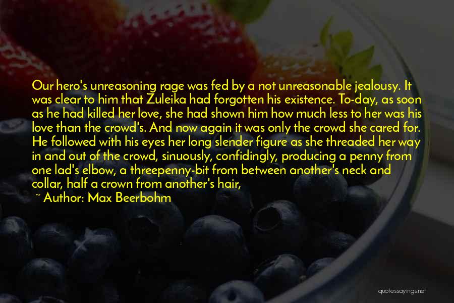 Max Beerbohm Quotes: Our Hero's Unreasoning Rage Was Fed By A Not Unreasonable Jealousy. It Was Clear To Him That Zuleika Had Forgotten