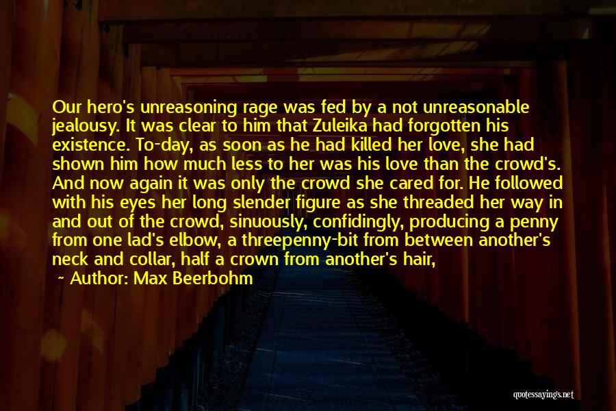 Max Beerbohm Quotes: Our Hero's Unreasoning Rage Was Fed By A Not Unreasonable Jealousy. It Was Clear To Him That Zuleika Had Forgotten