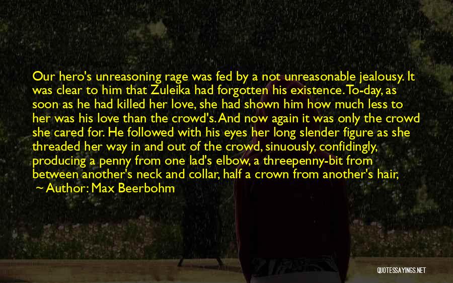 Max Beerbohm Quotes: Our Hero's Unreasoning Rage Was Fed By A Not Unreasonable Jealousy. It Was Clear To Him That Zuleika Had Forgotten