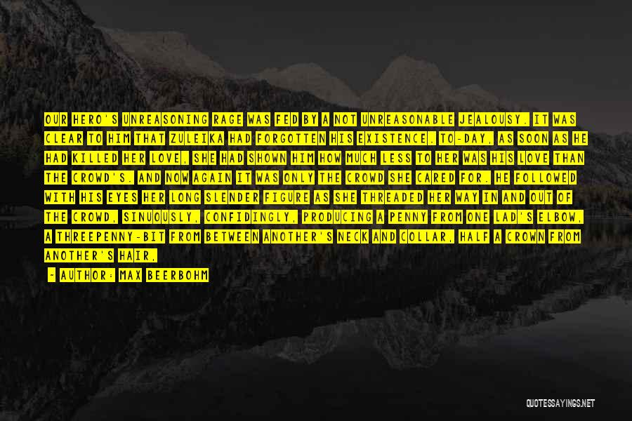 Max Beerbohm Quotes: Our Hero's Unreasoning Rage Was Fed By A Not Unreasonable Jealousy. It Was Clear To Him That Zuleika Had Forgotten