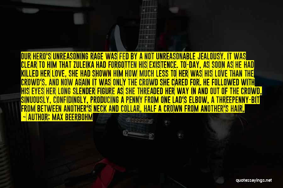 Max Beerbohm Quotes: Our Hero's Unreasoning Rage Was Fed By A Not Unreasonable Jealousy. It Was Clear To Him That Zuleika Had Forgotten