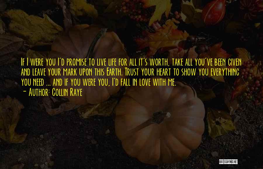 Collin Raye Quotes: If I Were You I'd Promise To Live Life For All It's Worth, Take All You've Been Given And Leave