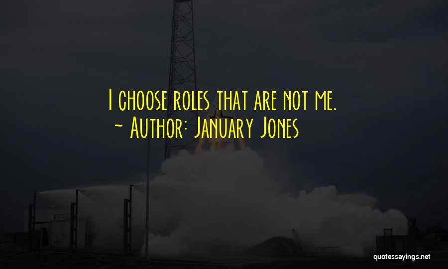 January Jones Quotes: I Choose Roles That Are Not Me.