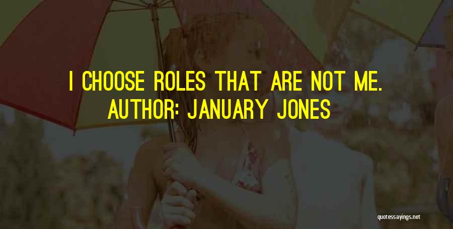January Jones Quotes: I Choose Roles That Are Not Me.