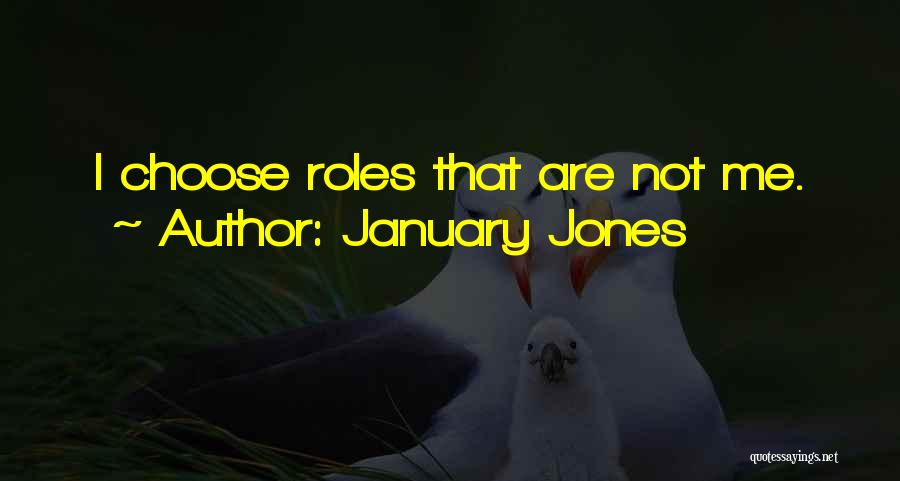 January Jones Quotes: I Choose Roles That Are Not Me.