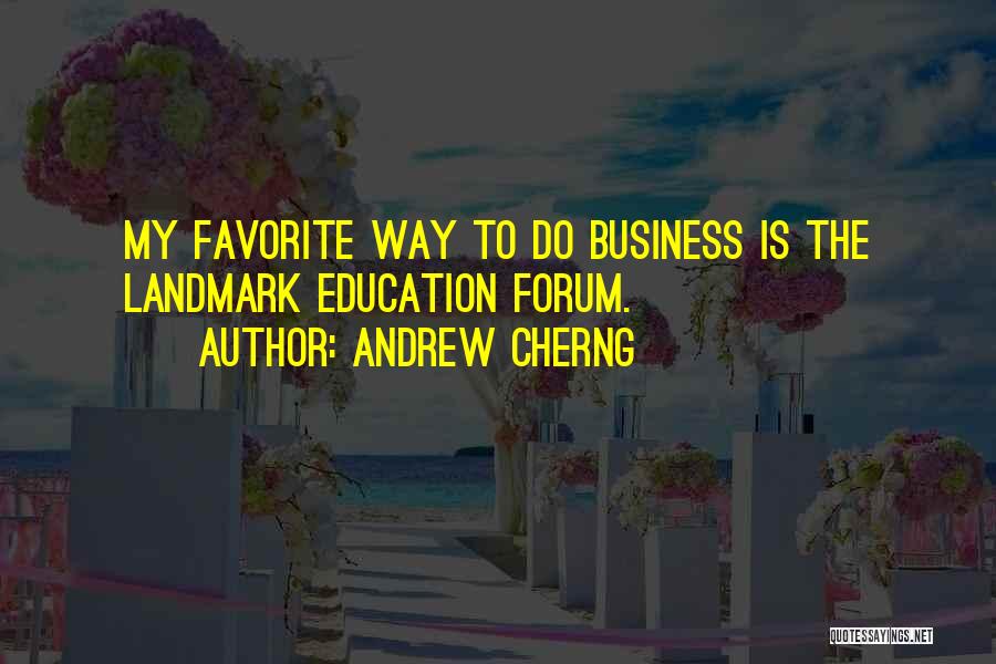 Andrew Cherng Quotes: My Favorite Way To Do Business Is The Landmark Education Forum.