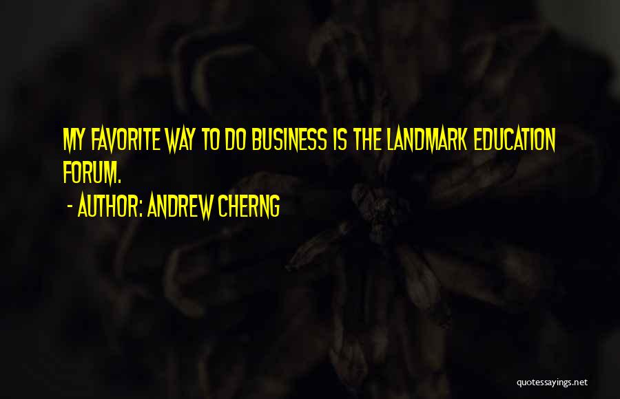 Andrew Cherng Quotes: My Favorite Way To Do Business Is The Landmark Education Forum.