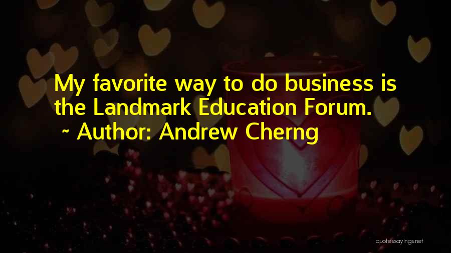 Andrew Cherng Quotes: My Favorite Way To Do Business Is The Landmark Education Forum.