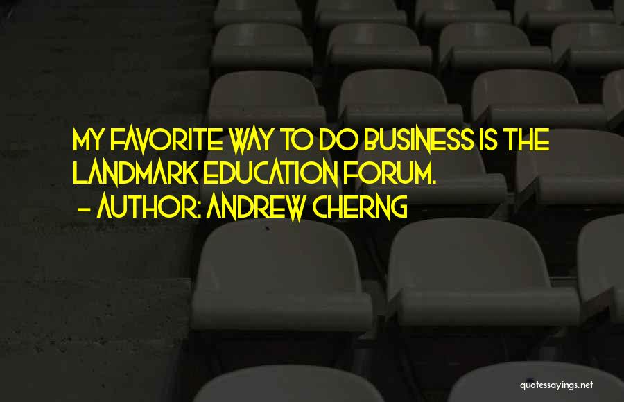 Andrew Cherng Quotes: My Favorite Way To Do Business Is The Landmark Education Forum.