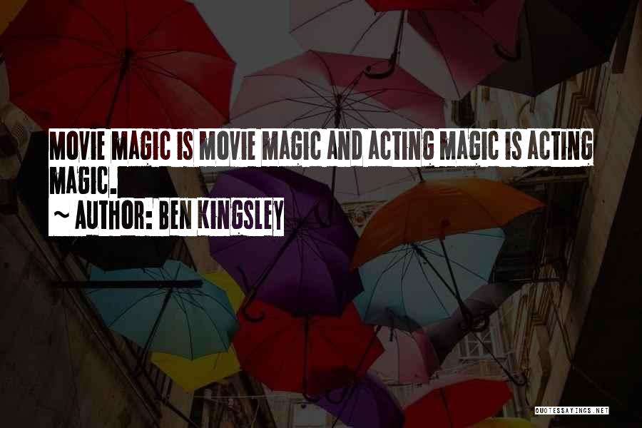 Ben Kingsley Quotes: Movie Magic Is Movie Magic And Acting Magic Is Acting Magic.