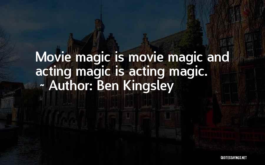 Ben Kingsley Quotes: Movie Magic Is Movie Magic And Acting Magic Is Acting Magic.