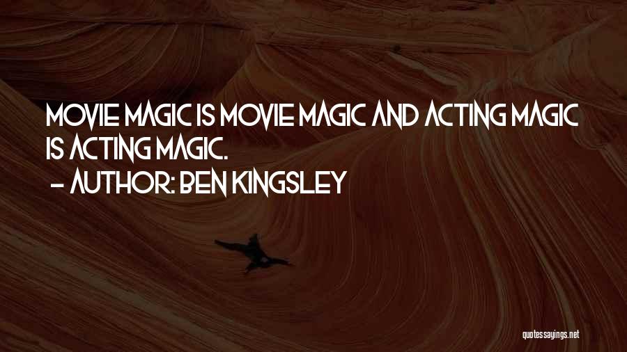 Ben Kingsley Quotes: Movie Magic Is Movie Magic And Acting Magic Is Acting Magic.