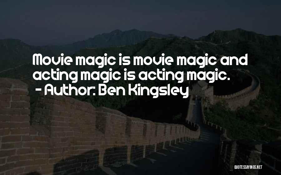 Ben Kingsley Quotes: Movie Magic Is Movie Magic And Acting Magic Is Acting Magic.