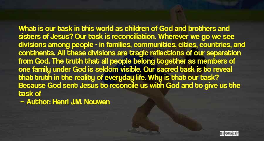 Henri J.M. Nouwen Quotes: What Is Our Task In This World As Children Of God And Brothers And Sisters Of Jesus? Our Task Is