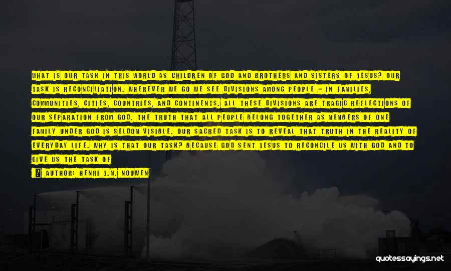 Henri J.M. Nouwen Quotes: What Is Our Task In This World As Children Of God And Brothers And Sisters Of Jesus? Our Task Is