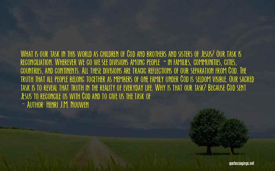 Henri J.M. Nouwen Quotes: What Is Our Task In This World As Children Of God And Brothers And Sisters Of Jesus? Our Task Is