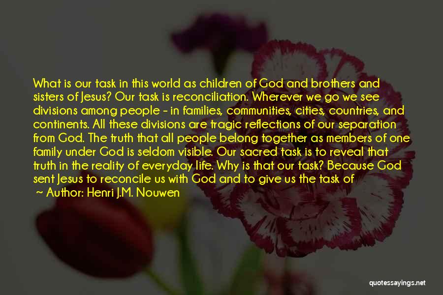 Henri J.M. Nouwen Quotes: What Is Our Task In This World As Children Of God And Brothers And Sisters Of Jesus? Our Task Is