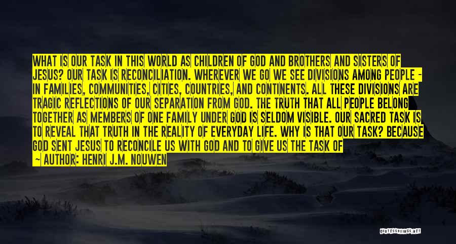 Henri J.M. Nouwen Quotes: What Is Our Task In This World As Children Of God And Brothers And Sisters Of Jesus? Our Task Is