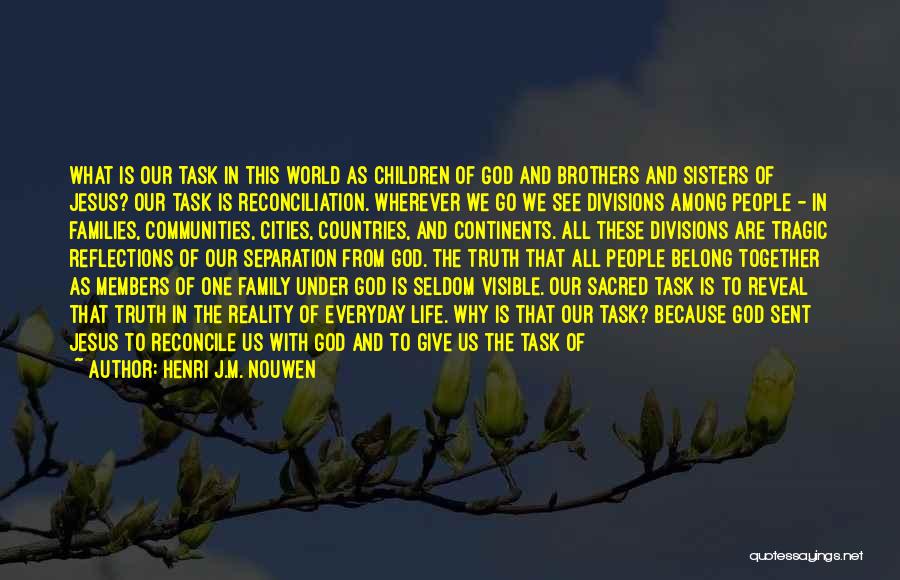 Henri J.M. Nouwen Quotes: What Is Our Task In This World As Children Of God And Brothers And Sisters Of Jesus? Our Task Is