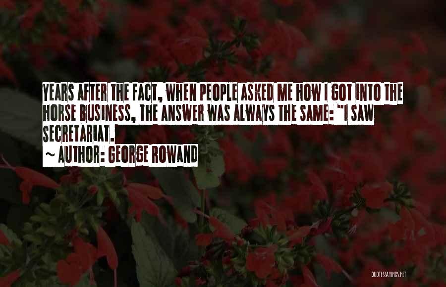 George Rowand Quotes: Years After The Fact, When People Asked Me How I Got Into The Horse Business, The Answer Was Always The