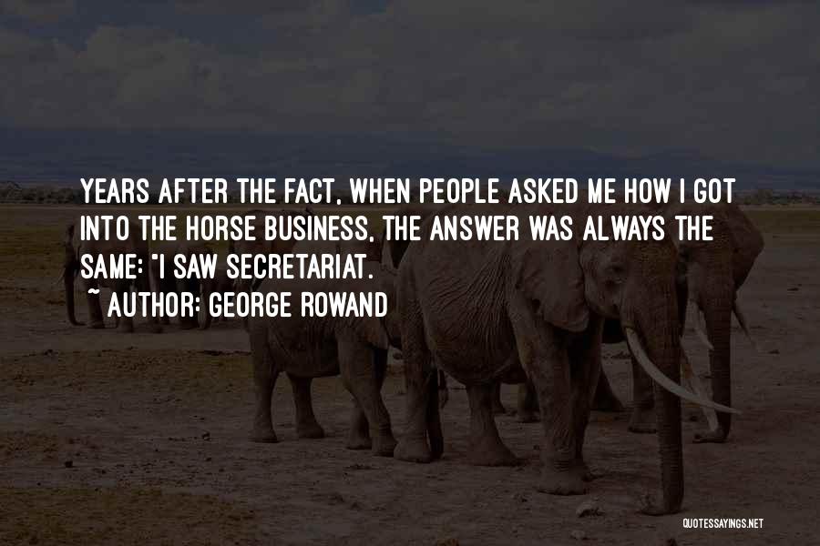 George Rowand Quotes: Years After The Fact, When People Asked Me How I Got Into The Horse Business, The Answer Was Always The