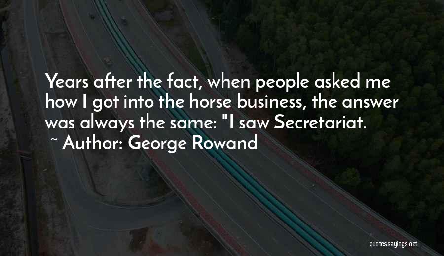 George Rowand Quotes: Years After The Fact, When People Asked Me How I Got Into The Horse Business, The Answer Was Always The