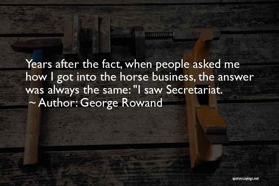 George Rowand Quotes: Years After The Fact, When People Asked Me How I Got Into The Horse Business, The Answer Was Always The