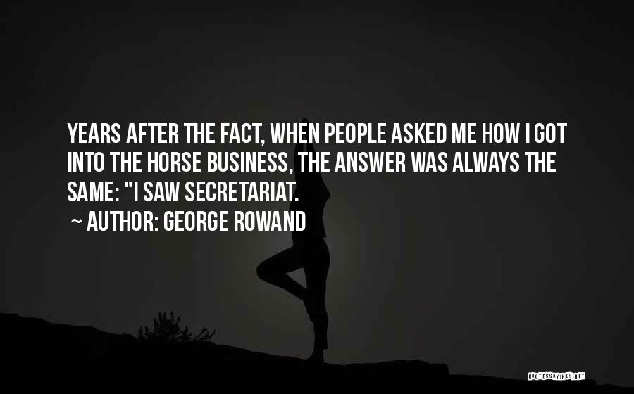 George Rowand Quotes: Years After The Fact, When People Asked Me How I Got Into The Horse Business, The Answer Was Always The