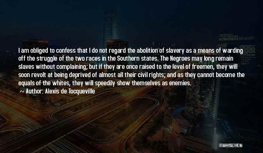Alexis De Tocqueville Quotes: I Am Obliged To Confess That I Do Not Regard The Abolition Of Slavery As A Means Of Warding Off