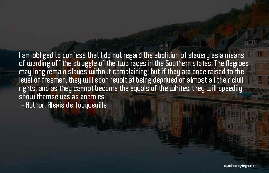 Alexis De Tocqueville Quotes: I Am Obliged To Confess That I Do Not Regard The Abolition Of Slavery As A Means Of Warding Off