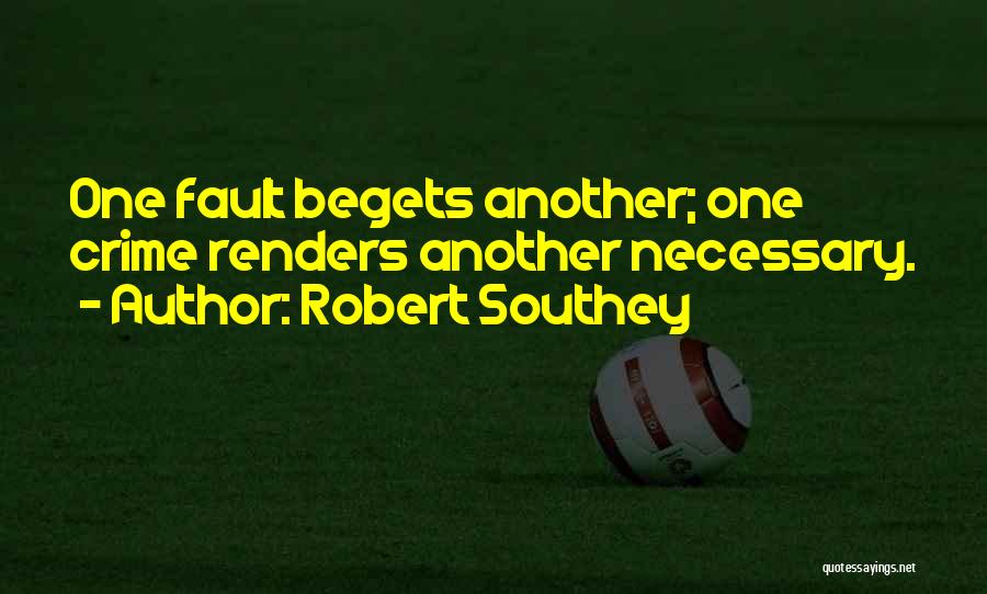 Robert Southey Quotes: One Fault Begets Another; One Crime Renders Another Necessary.