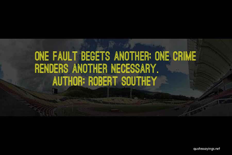 Robert Southey Quotes: One Fault Begets Another; One Crime Renders Another Necessary.