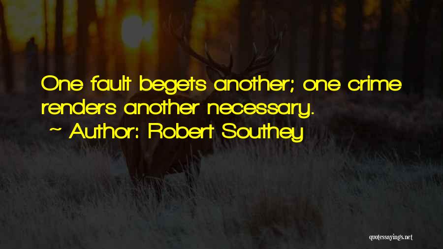Robert Southey Quotes: One Fault Begets Another; One Crime Renders Another Necessary.
