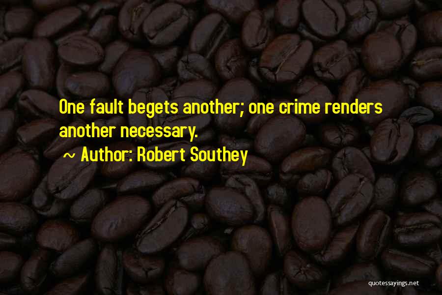 Robert Southey Quotes: One Fault Begets Another; One Crime Renders Another Necessary.