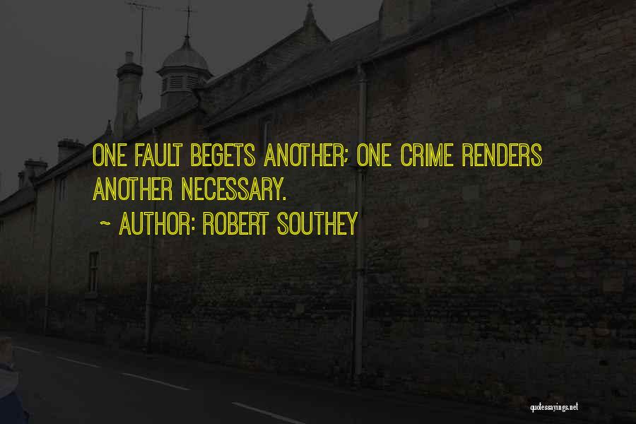 Robert Southey Quotes: One Fault Begets Another; One Crime Renders Another Necessary.