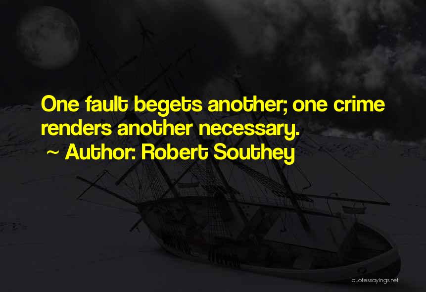 Robert Southey Quotes: One Fault Begets Another; One Crime Renders Another Necessary.