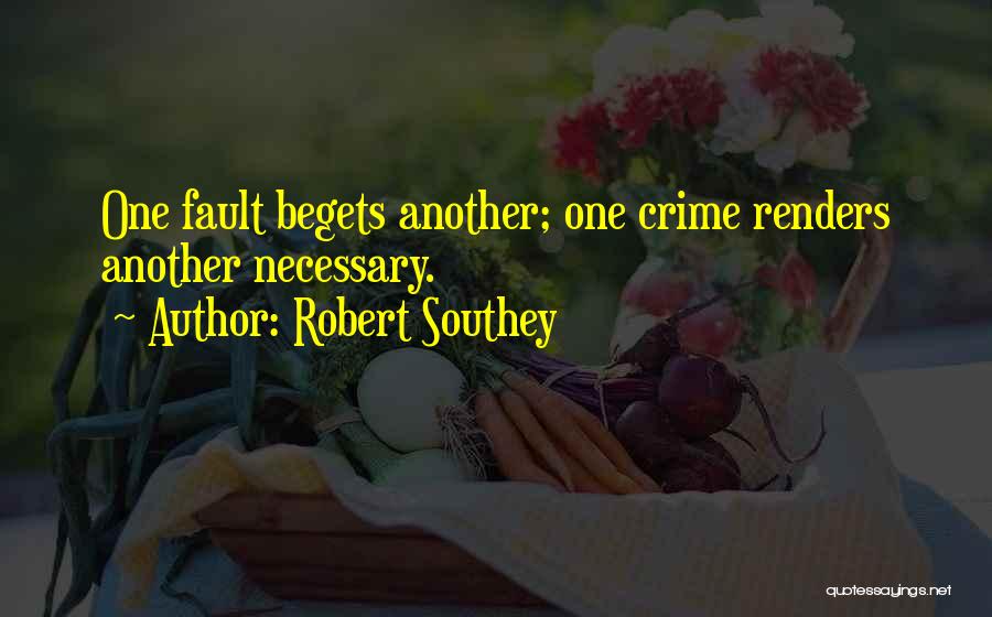 Robert Southey Quotes: One Fault Begets Another; One Crime Renders Another Necessary.